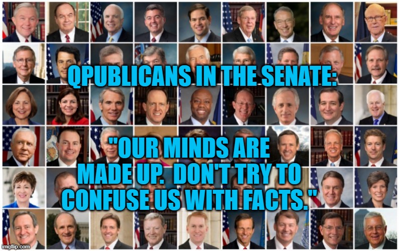 Equal Justice?  Trump Is Extra Equal. | QPUBLICANS IN THE SENATE:; "OUR MINDS ARE MADE UP.  DON'T TRY TO CONFUSE US WITH FACTS." | image tagged in politics | made w/ Imgflip meme maker