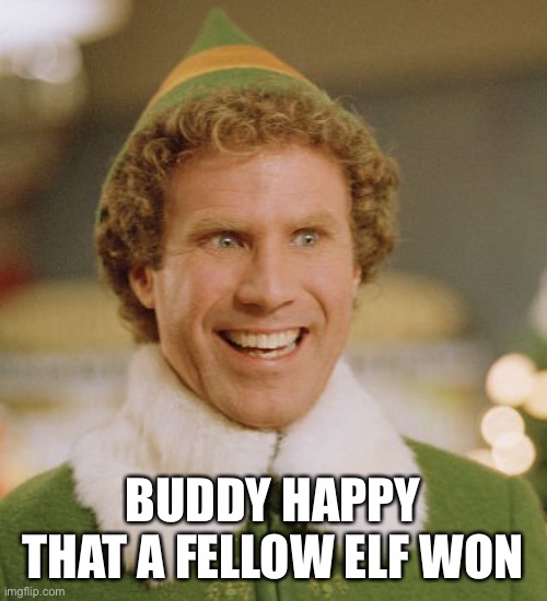 Buddy The Elf Meme | BUDDY HAPPY THAT A FELLOW ELF WON | image tagged in memes,buddy the elf | made w/ Imgflip meme maker