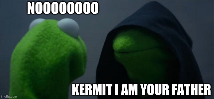 star wars but with kermit and evil kermit | NOOOOOOOO; KERMIT I AM YOUR FATHER | image tagged in memes,evil kermit,luke skywalker and darth vader | made w/ Imgflip meme maker