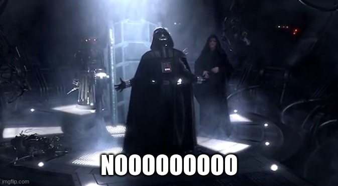 Vader nooooooooo | NOOOOOOOOO | image tagged in vader nooooooooo | made w/ Imgflip meme maker