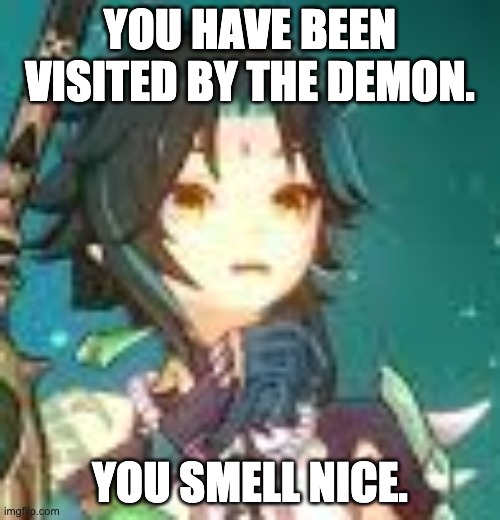 KilOwol mwe. | YOU HAVE BEEN VISITED BY THE DEMON. YOU SMELL NICE. | image tagged in genshin impact,xiao | made w/ Imgflip meme maker