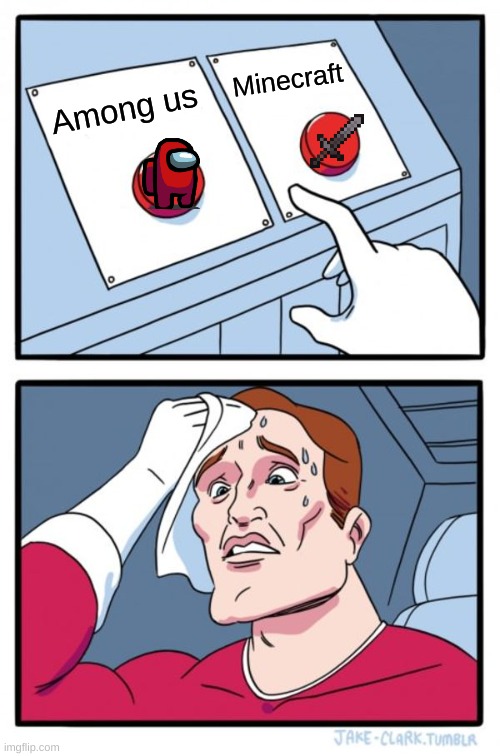 Two Buttons Meme | Minecraft; Among us | image tagged in memes,two buttons | made w/ Imgflip meme maker
