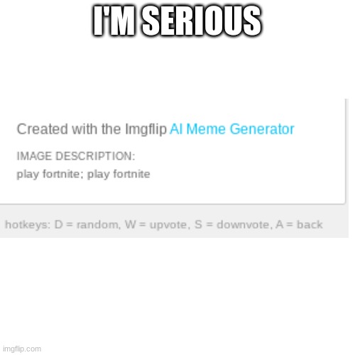 I'M SERIOUS | image tagged in memes,blank transparent square | made w/ Imgflip meme maker