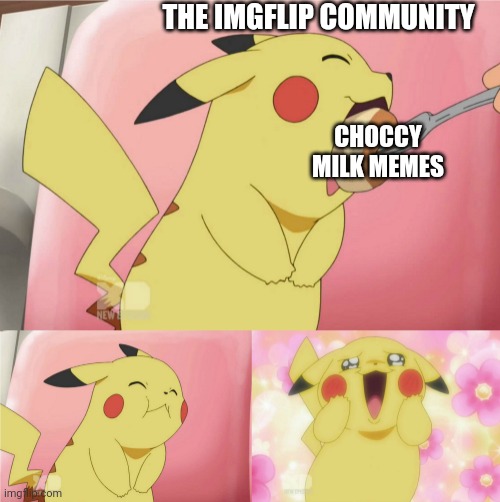 Choccy milk is epic | THE IMGFLIP COMMUNITY; CHOCCY MILK MEMES | image tagged in pikachu eating cake | made w/ Imgflip meme maker