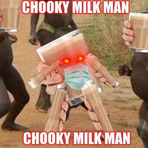 ddont ask | CHOOKY MILK MAN; CHOOKY MILK MAN | image tagged in chooky milk | made w/ Imgflip meme maker