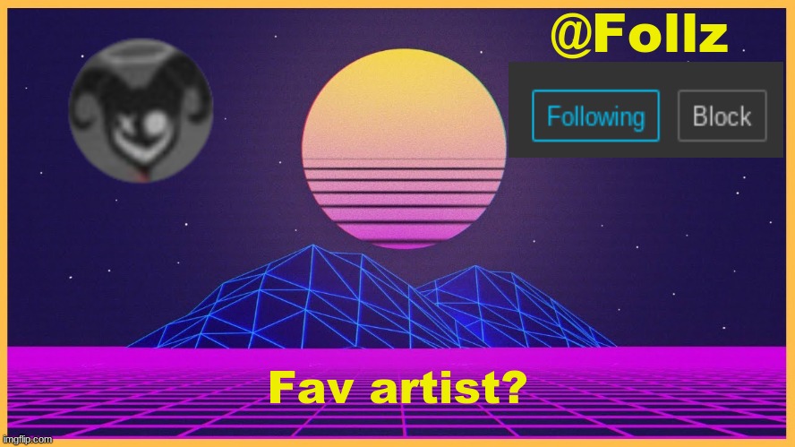 question | Fav artist? | image tagged in follz announcement 3 | made w/ Imgflip meme maker