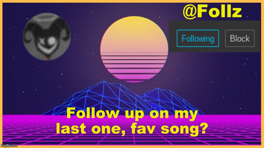 question #2 | Follow up on my last one, fav song? | image tagged in follz announcement 3 | made w/ Imgflip meme maker