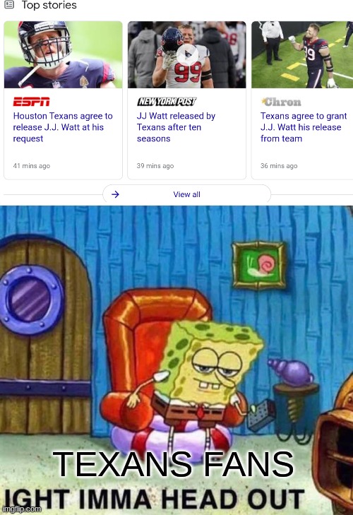 i dont understand you Houston | TEXANS FANS | image tagged in memes,spongebob ight imma head out | made w/ Imgflip meme maker