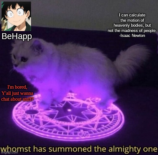 BeHapp's Announcement Template #3 | I'm bored, Y'all just wanna chat about stuff? | image tagged in behapp's announcement template 3 | made w/ Imgflip meme maker