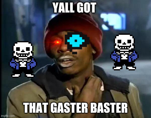 Y'all Got Any More Of That | YALL GOT; THAT GASTER BASTER | image tagged in memes,y'all got any more of that | made w/ Imgflip meme maker