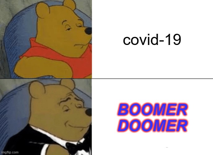 Tuxedo Winnie The Pooh | covid-19; BOOMER DOOMER | image tagged in memes,tuxedo winnie the pooh | made w/ Imgflip meme maker