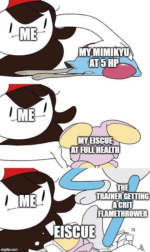 Based on true pokemon shield playthrough | ME; MY MIMIKYU AT 5 HP; ME; MY EISCUE AT FULL HEALTH; THE TRAINER GETTING A CRIT FLAMETHROWER; ME; EISCUE | image tagged in jaiden animations pokemon swap | made w/ Imgflip meme maker
