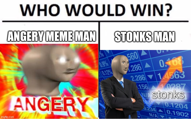 Good Question | ANGERY MEME MAN; STONKS MAN | image tagged in memes,who would win | made w/ Imgflip meme maker