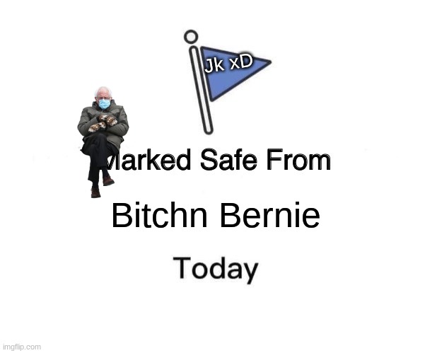 The safe place from bitchn bernie | Jk xD; Bitchn Bernie | image tagged in memes,marked safe from | made w/ Imgflip meme maker