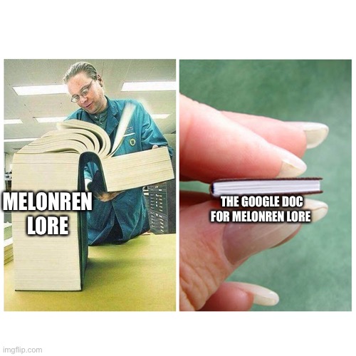 Big book vs Little Book | MELONREN LORE; THE GOOGLE DOC FOR MELONREN LORE | image tagged in big book vs little book | made w/ Imgflip meme maker