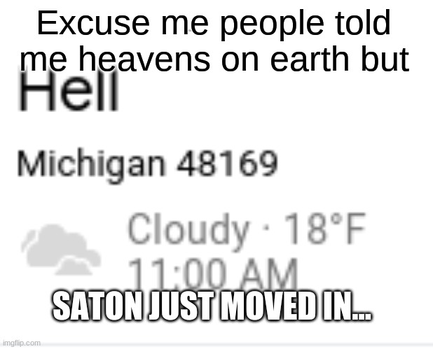 Hev- Hell on earth | Excuse me people told me heavens on earth but; SATON JUST MOVED IN... | image tagged in hell,earth | made w/ Imgflip meme maker