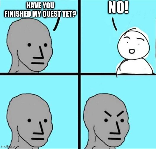 Bee swarm sim in a nutshell | NO! HAVE YOU FINISHED MY QUEST YET? | image tagged in npc meme | made w/ Imgflip meme maker
