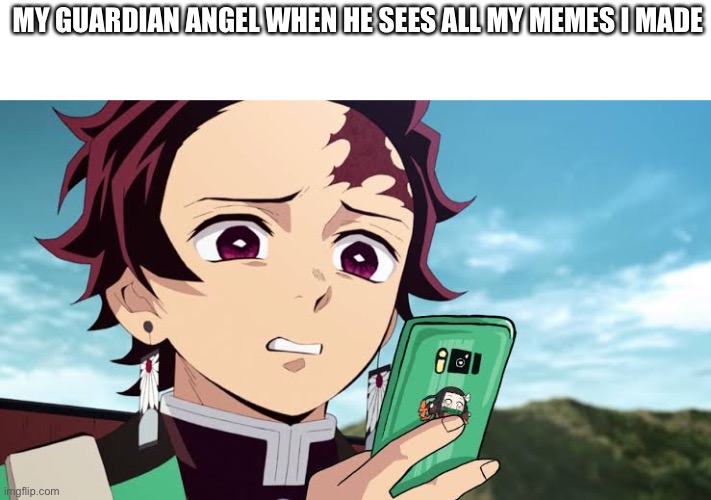 Tanjiro Disgust | MY GUARDIAN ANGEL WHEN HE SEES ALL MY MEMES I MADE | image tagged in tanjiro disgust | made w/ Imgflip meme maker