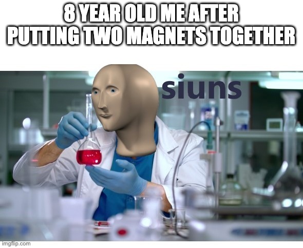 meme man science | 8 YEAR OLD ME AFTER PUTTING TWO MAGNETS TOGETHER | image tagged in meme man science,siuns,meme man,memes,noice | made w/ Imgflip meme maker