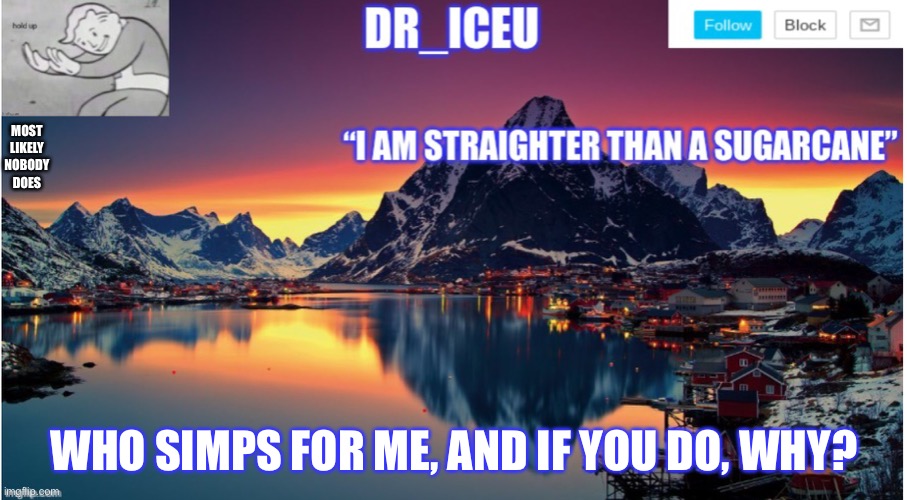Xd most likely not | MOST LIKELY NOBODY DOES; WHO SIMPS FOR ME, AND IF YOU DO, WHY? | image tagged in dr_iceu/dr_icu announcement template | made w/ Imgflip meme maker