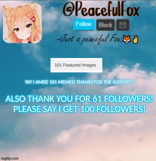 Thank you! ( a little late) | ALSO THANK YOU FOR 61 FOLLOWERS! PLEASE SAY I GET 100 FOLLOWERS! YAY I AMDE 101 MEMES! THANKS FOR THE SUPPORT! | image tagged in announcement,thank you | made w/ Imgflip meme maker