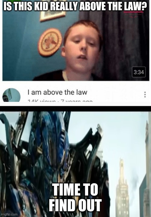 is this kid really above the law | IS THIS KID REALLY ABOVE THE LAW? TIME TO FIND OUT | image tagged in i am above the law | made w/ Imgflip meme maker