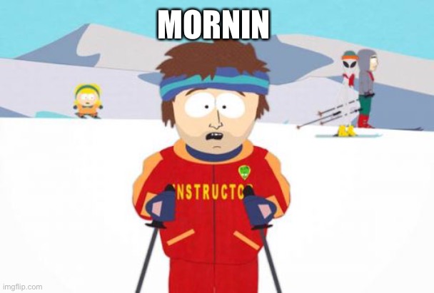 I’m going skiing | MORNIN | image tagged in memes,super cool ski instructor | made w/ Imgflip meme maker