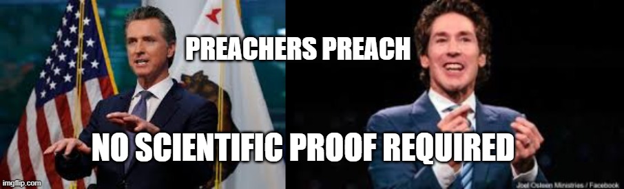 Preach, No Proof Required | PREACHERS PREACH; NO SCIENTIFIC PROOF REQUIRED | image tagged in funny,facts,politics,california,gavin newsome,lies | made w/ Imgflip meme maker