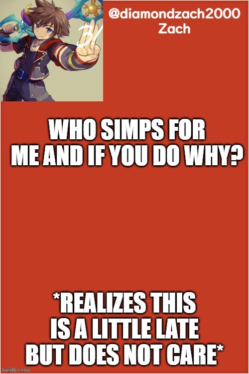 my final template | WHO SIMPS FOR ME AND IF YOU DO WHY? *REALIZES THIS IS A LITTLE LATE BUT DOES NOT CARE* | image tagged in my final template | made w/ Imgflip meme maker