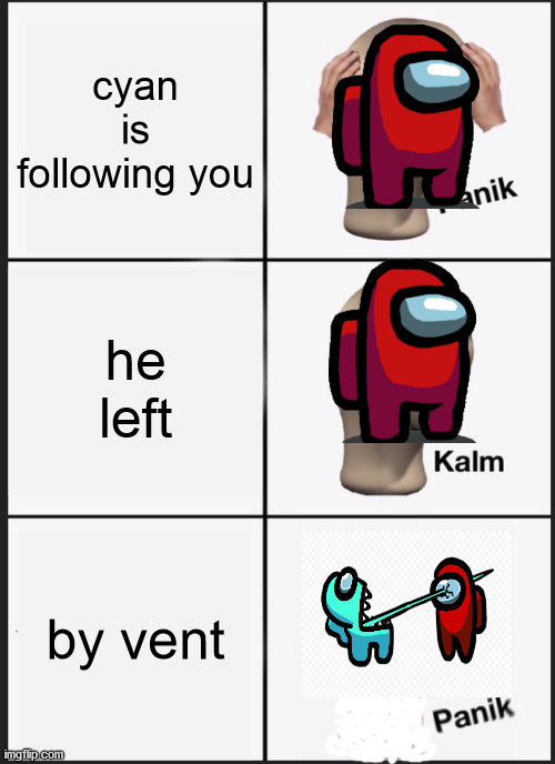 Panik Kalm Panik Meme | cyan is following you; he left; by vent | image tagged in memes,panik kalm panik | made w/ Imgflip meme maker