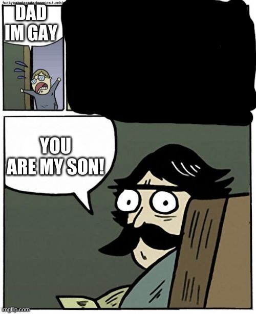 LGBTQ you are my son |  DAD IM GAY; YOU ARE MY SON! | image tagged in stare dad bigger bubbles | made w/ Imgflip meme maker