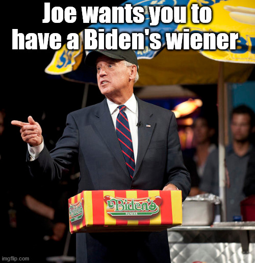 Joe wants you to have a Biden's wiener | made w/ Imgflip meme maker