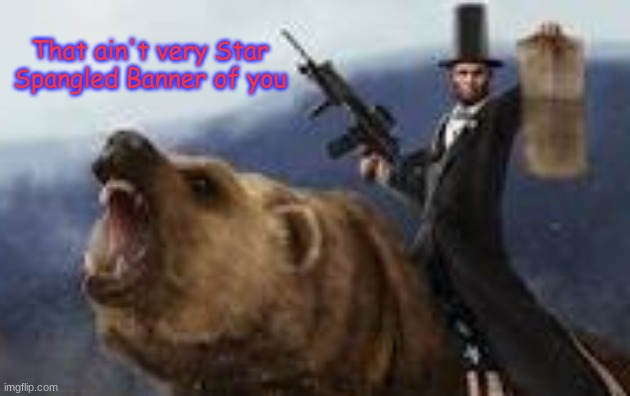 image tagged in that ain't very star spangled banner of you | made w/ Imgflip meme maker