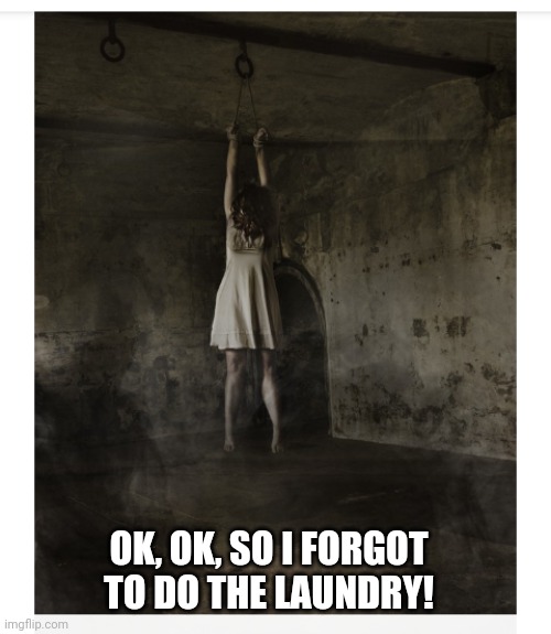 Hanging around! | OK, OK, SO I FORGOT TO DO THE LAUNDRY! | image tagged in hanging around | made w/ Imgflip meme maker