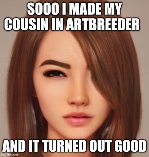 how popular can this get | SOOO I MADE MY COUSIN IN ARTBREEDER; AND IT TURNED OUT GOOD | image tagged in artbreeder,how popular can this get | made w/ Imgflip meme maker