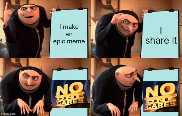 Gru's Plan Meme | I make an epic meme I share it | image tagged in memes,gru's plan | made w/ Imgflip meme maker