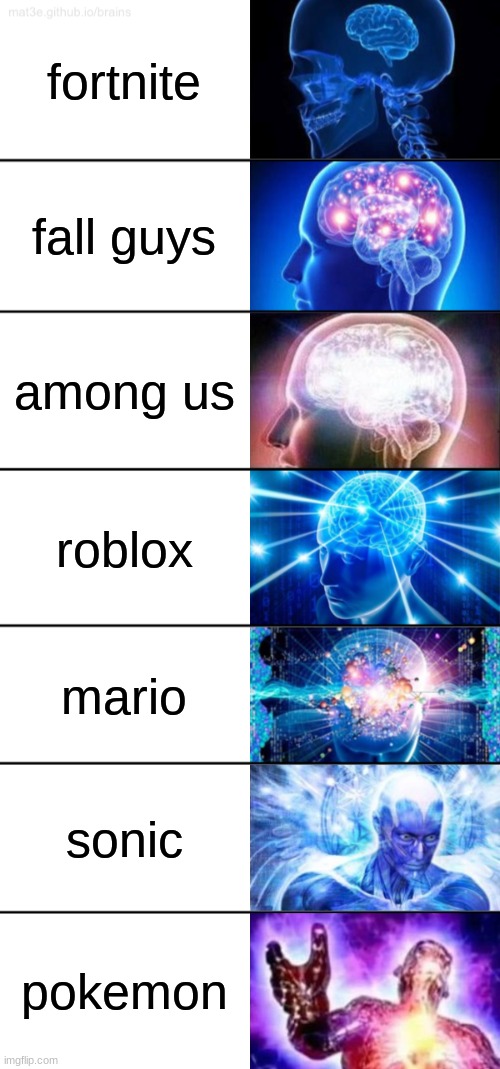 7-Tier Expanding Brain | fortnite; fall guys; among us; roblox; mario; sonic; pokemon | image tagged in 7-tier expanding brain | made w/ Imgflip meme maker