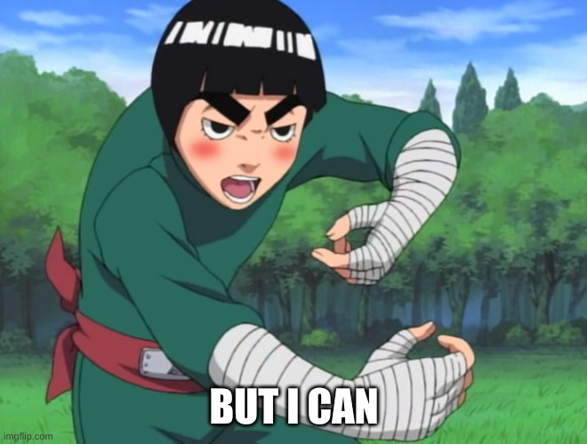 rock lee naruto | BUT I CAN | image tagged in rock lee naruto | made w/ Imgflip meme maker
