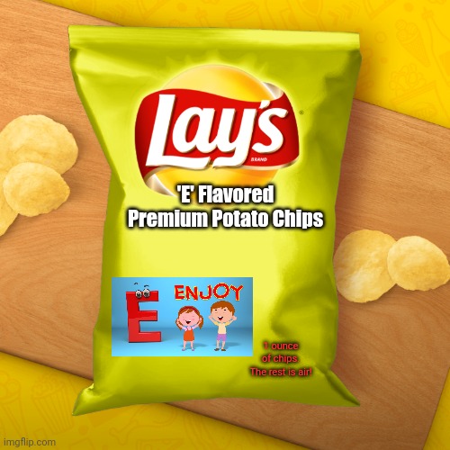 Best new chip flavor | 'E' Flavored Premium Potato Chips; 1 ounce of chips. The rest is air! | image tagged in lays chips,e,fake,potato chips | made w/ Imgflip meme maker