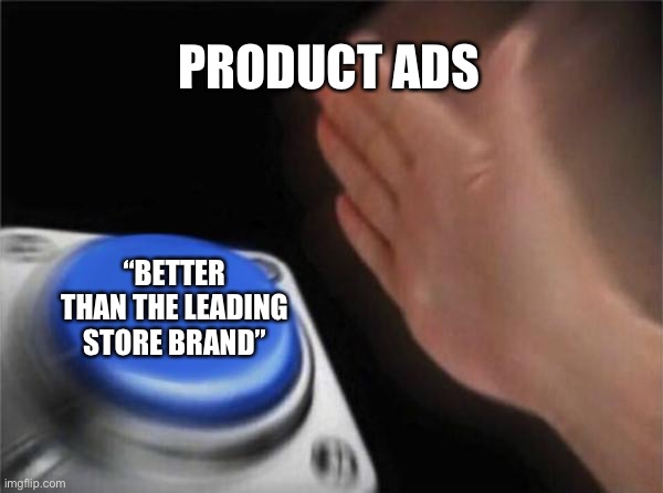 Bounty the quicker picker upper | PRODUCT ADS; “BETTER THAN THE LEADING STORE BRAND” | image tagged in memes,blank nut button | made w/ Imgflip meme maker
