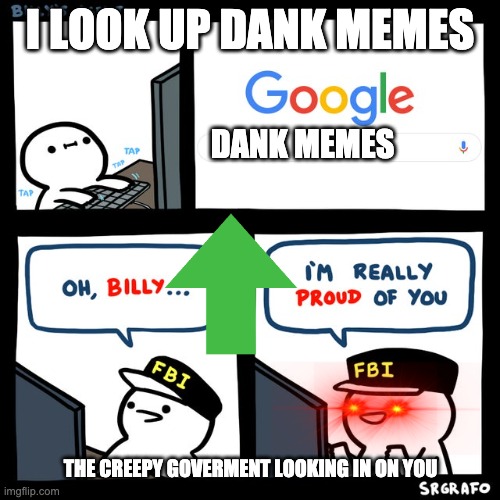 Billy's FBI Agent | I LOOK UP DANK MEMES; DANK MEMES; THE CREEPY GOVERMENT LOOKING IN ON YOU | image tagged in billy's fbi agent | made w/ Imgflip meme maker