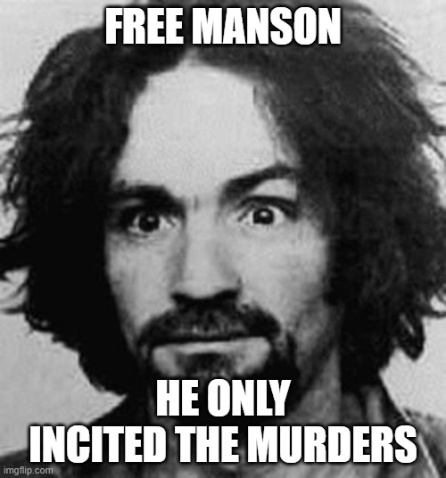 Samey-Same Logic | FREE MANSON; HE ONLY INCITED THE MURDERS | image tagged in charles manson,donald trump,impeach trump,capitol hill | made w/ Imgflip meme maker