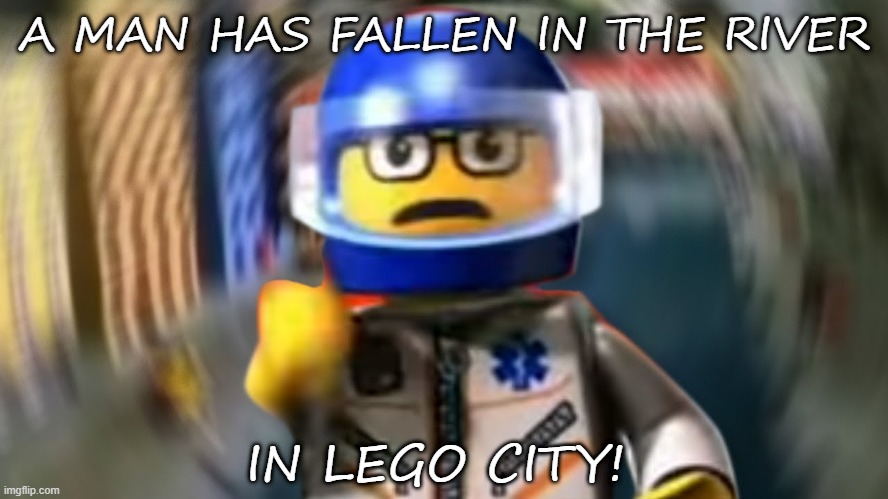 NO!!! | A MAN HAS FALLEN IN THE RIVER; IN LEGO CITY! | image tagged in a man has fallen in the river in lego city | made w/ Imgflip meme maker