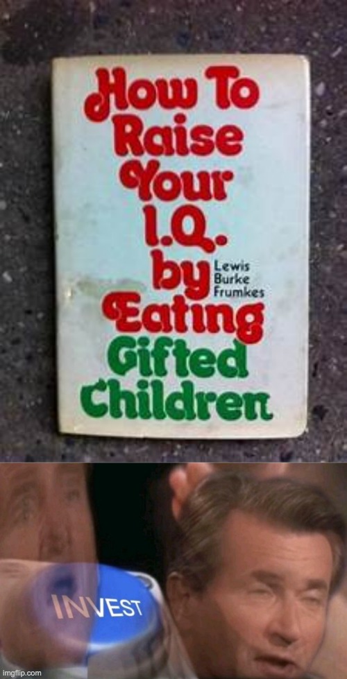 If I child used this book they could get eaten | image tagged in invest | made w/ Imgflip meme maker