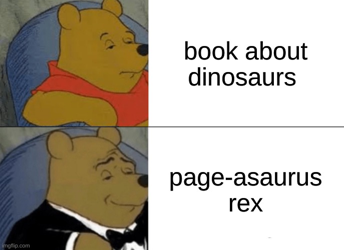 dino | book about dinosaurs; page-asaurus rex | image tagged in memes,tuxedo winnie the pooh | made w/ Imgflip meme maker