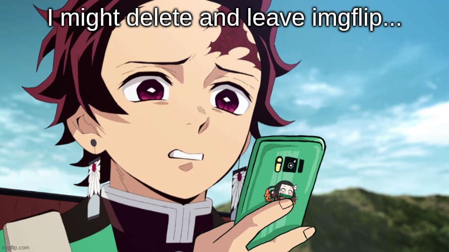 It's just become too much bad things here- | I might delete and leave imgflip... | made w/ Imgflip meme maker