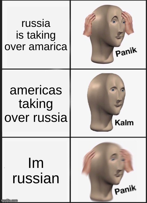 Panik Kalm Panik Meme | russia is taking over amarica; americas taking over russia; Im russian | image tagged in memes,panik kalm panik | made w/ Imgflip meme maker