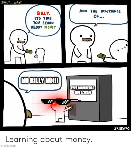Billy Learning About Money | NO BILLY NO!!! FREE FORNITE DLC 


NOT A SCAM | image tagged in billy learning about money | made w/ Imgflip meme maker