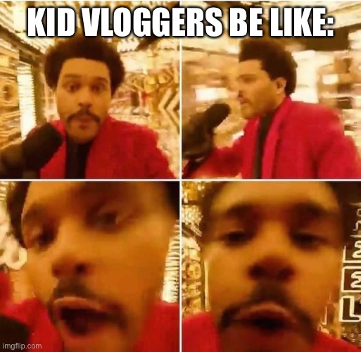 Kid vloggers lol | KID VLOGGERS BE LIKE: | image tagged in the weeknd superbowl | made w/ Imgflip meme maker