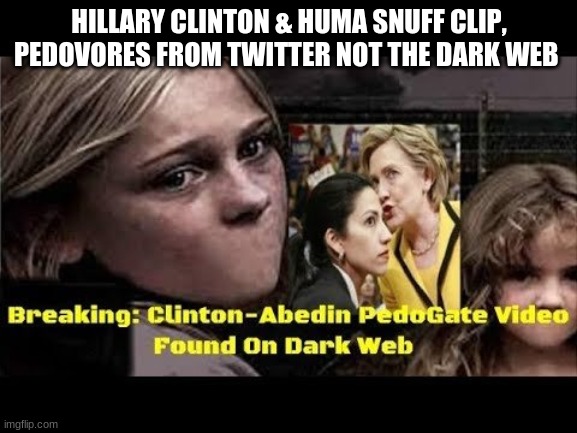 HILLARY CLINTON & HUMA SNUFF CLIP, PEDOVORES FROM TWITTER NOT THE DARK WEB | image tagged in truth | made w/ Imgflip meme maker